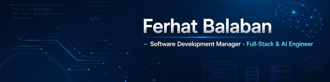 Ferhat Balaban, Software Development Manager ve Full-Stack AI Engineer
